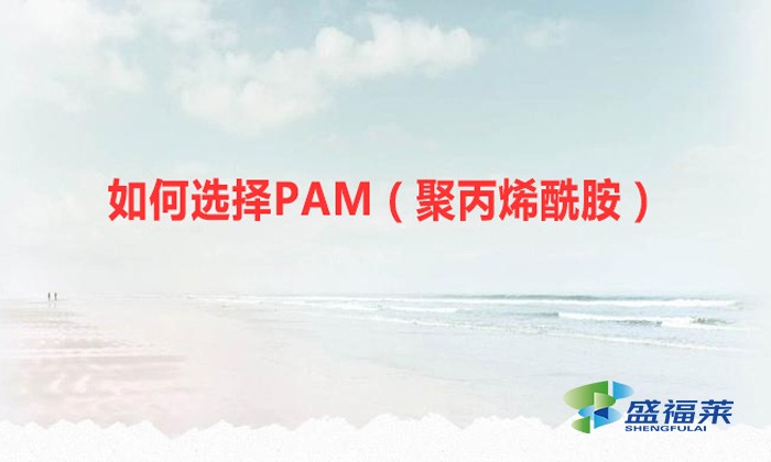 如何選擇PAM（聚丙烯酰胺）？你必須認(rèn)準(zhǔn)這幾個(gè)重要的指標(biāo)