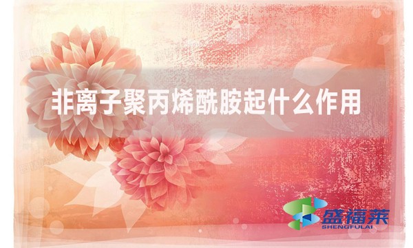 非離子聚丙烯酰胺起什么作用？在什么情況下用到？