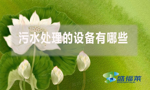 污水處理的設(shè)備有哪些？（廢水處理需要哪些簡單的設(shè)備）