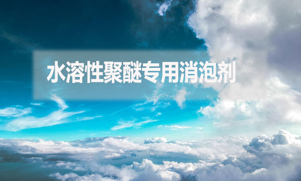 水溶性聚醚專用消泡劑是什么？（水溶性聚醚專用消泡劑簡介）