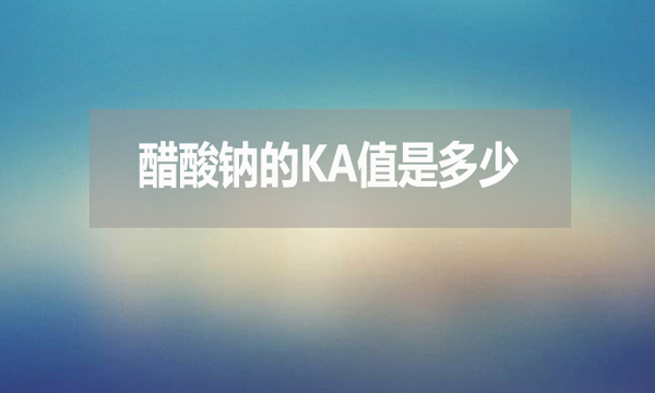 醋酸鈉的ka值是多少？有何用處？