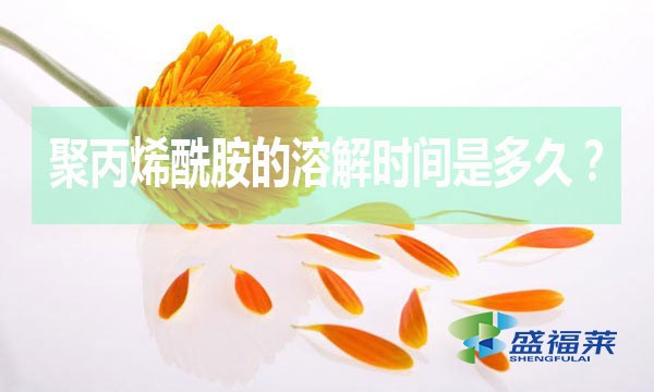 聚丙烯酰胺的溶解時(shí)間是多久？