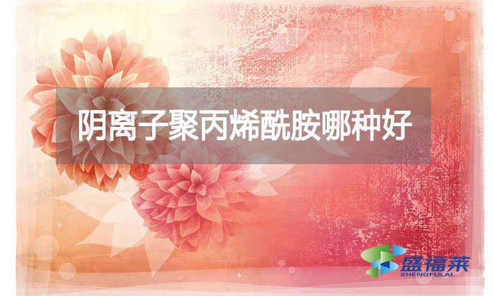 陰離子聚丙烯酰胺哪種好？看看廠(chǎng)家怎么說(shuō)的!
