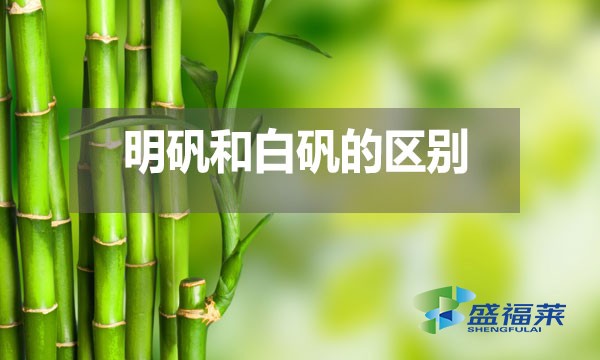 明礬和白礬在多個方面存在區(qū)別？