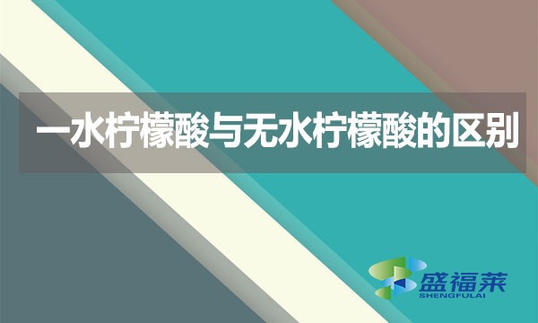 一水檸檬酸與無水檸檬酸的區(qū)別？