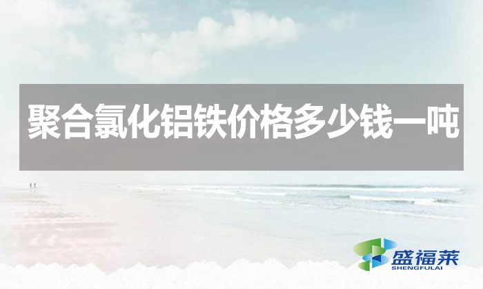 聚合氯化鋁鐵價(jià)格多少錢一噸？