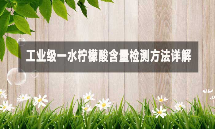 工業(yè)級一水檸檬酸含量檢測方法詳解